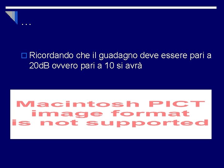 … o Ricordando che il guadagno deve essere pari a 20 d. B ovvero … o Ricordando che il guadagno deve essere pari a 20 d. B ovvero