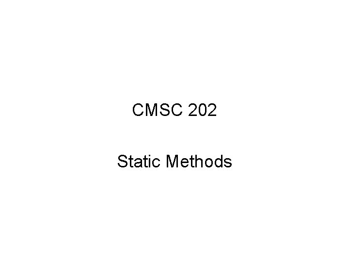 CMSC 202 Static Methods 