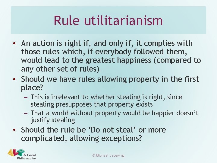Rule utilitarianism • An action is right if, and only if, it complies with