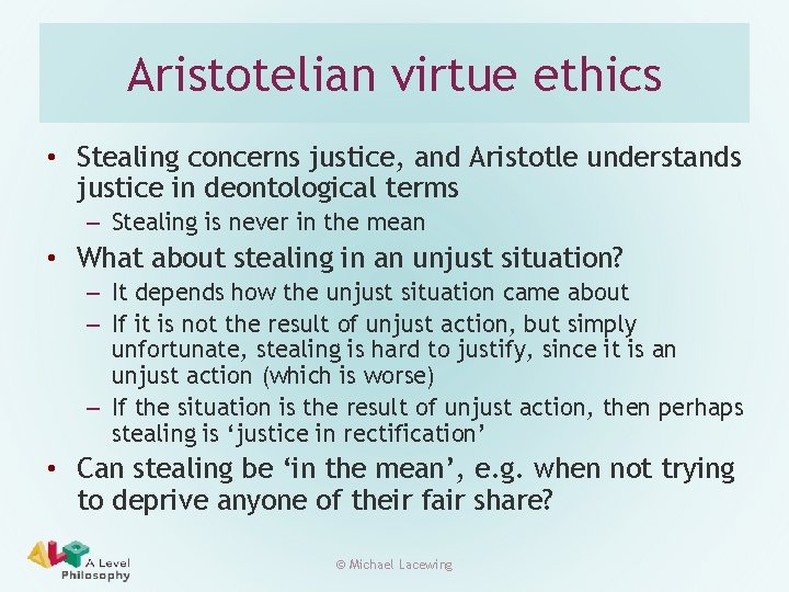 Aristotelian virtue ethics • Stealing concerns justice, and Aristotle understands justice in deontological terms