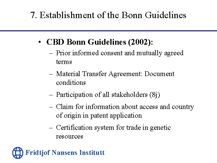 7. Establishment of the Bonn Guidelines • CBD Bonn Guidelines (2002): – Prior informed