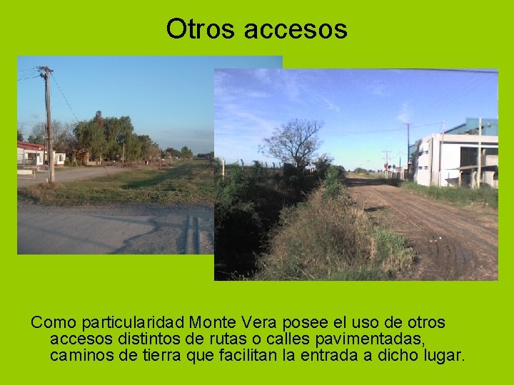 Otros accesos Como particularidad Monte Vera posee el uso de otros accesos distintos de