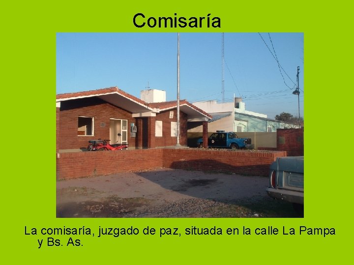 Comisaría La comisaría, juzgado de paz, situada en la calle La Pampa y Bs.