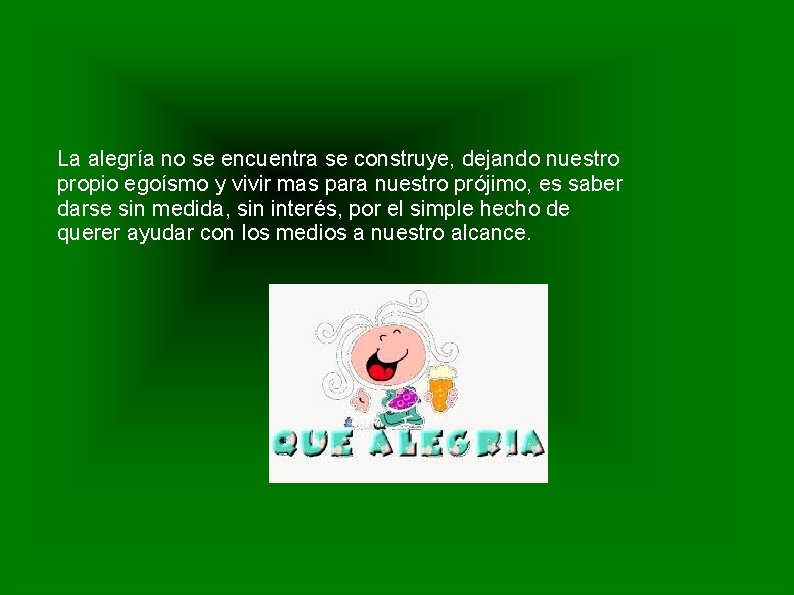 La alegría no se encuentra se construye, dejando nuestro propio egoísmo y vivir mas