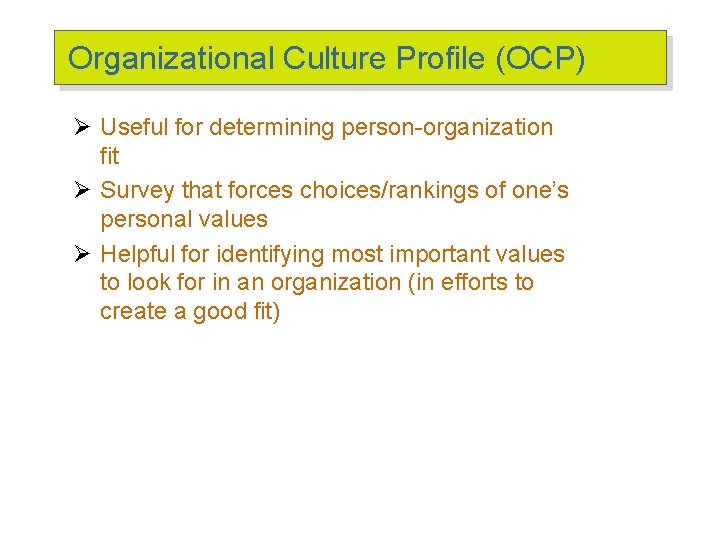 Organizational Culture Profile (OCP) Ø Useful for determining person-organization fit Ø Survey that forces