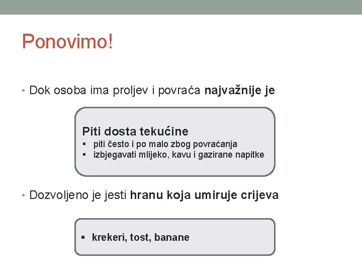 Ponovimo! • Dok osoba ima proljev i povraća najvažnije je Piti dosta tekućine §