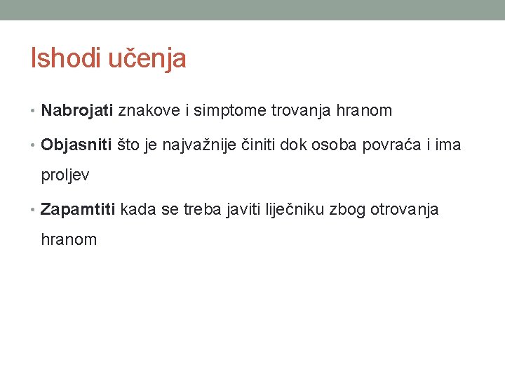 Ishodi učenja • Nabrojati znakove i simptome trovanja hranom • Objasniti što je najvažnije