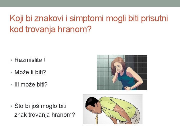 Koji bi znakovi i simptomi mogli biti prisutni kod trovanja hranom? • Razmislite !