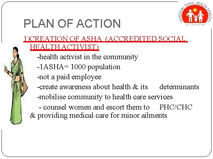 PLAN OF ACTION 1)CREATION OF ASHA (ACCREDITED SOCIAL HEALTH ACTIVIST) -health activist in the