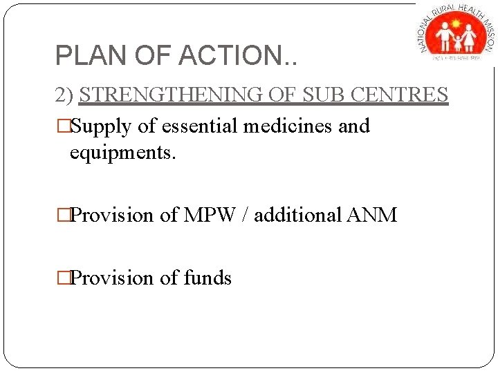 PLAN OF ACTION. . 2) STRENGTHENING OF SUB CENTRES �Supply of essential medicines and