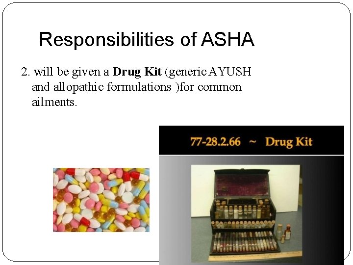 Responsibilities of ASHA 2. will be given a Drug Kit (generic AYUSH and allopathic