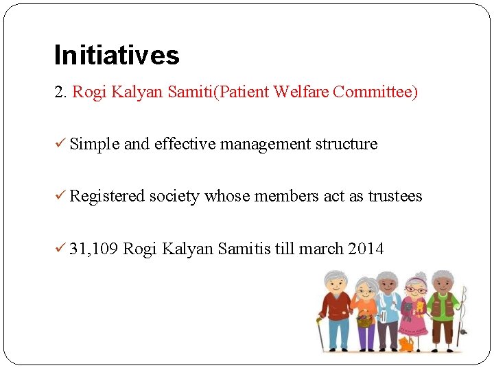 Initiatives 2. Rogi Kalyan Samiti(Patient Welfare Committee) Simple and effective management structure Registered society