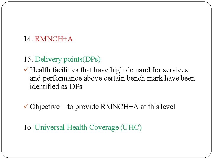 14. RMNCH+A 15. Delivery points(DPs) Health facilities that have high demand for services and