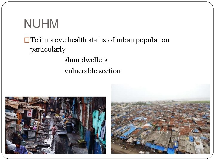 NUHM �To improve health status of urban population particularly slum dwellers vulnerable section 