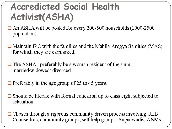 Accredicted Social Health Activist(ASHA) An ASHA will be posted for every 200 -500 households