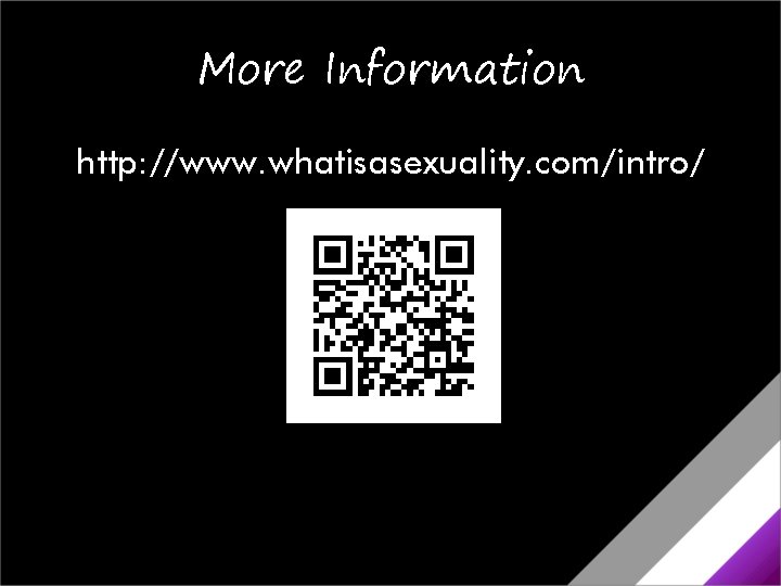 More Information http: //www. whatisasexuality. com/intro/ More Information http: //www. whatisasexuality. com/intro/