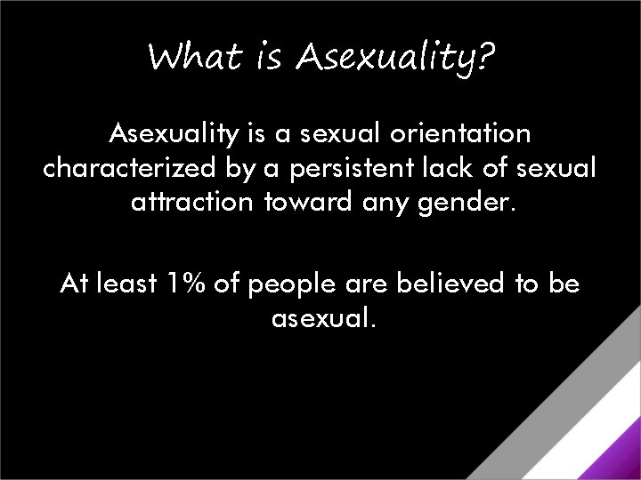 What is Asexuality? Asexuality is a sexual orientation characterized by a persistent lack of What is Asexuality? Asexuality is a sexual orientation characterized by a persistent lack of