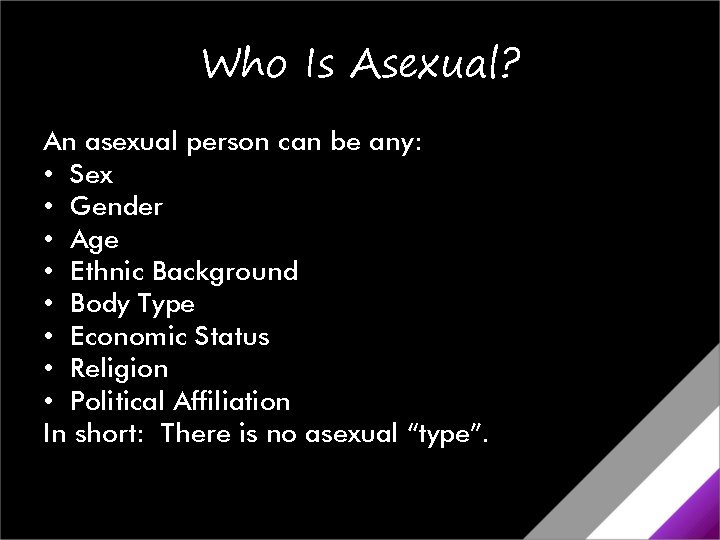 Who Is Asexual? An asexual person can be any: • Sex • Gender • Who Is Asexual? An asexual person can be any: • Sex • Gender •
