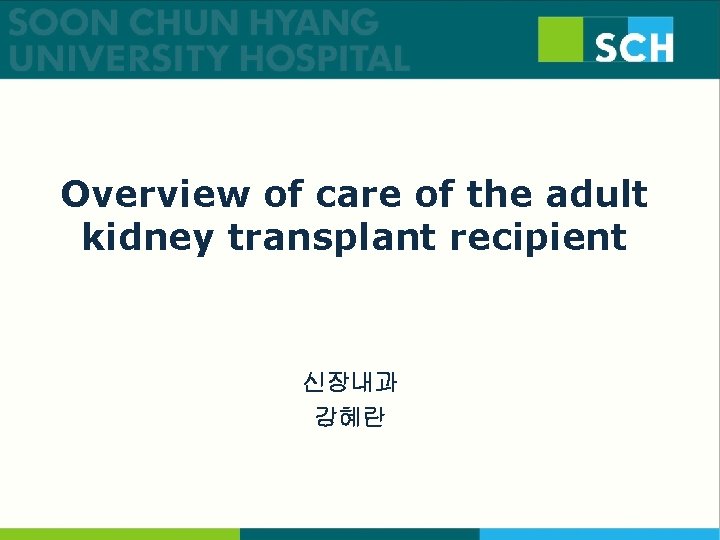 Overview of care of the adult kidney transplant recipient 신장내과 강혜란 