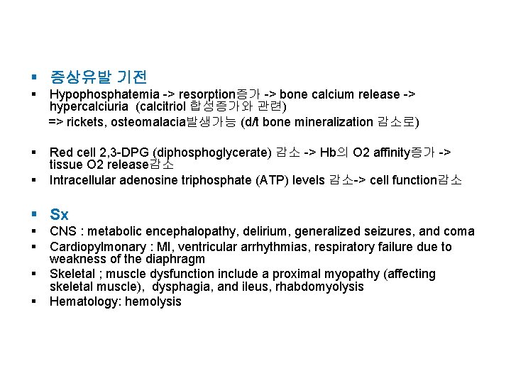 § 증상유발 기전 § Hypophosphatemia -> resorption증가 -> bone calcium release -> hypercalciuria (calcitriol