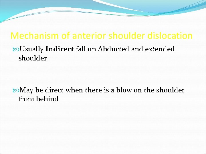 Mechanism of anterior shoulder dislocation Usually Indirect fall on Abducted and extended shoulder May