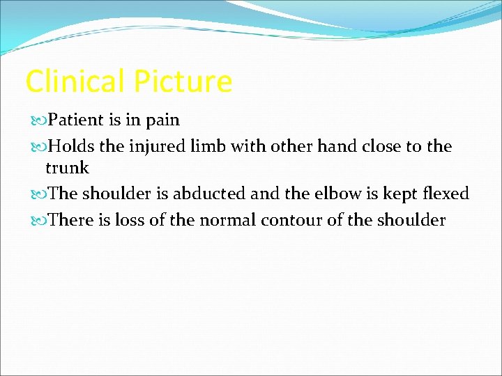 Clinical Picture Patient is in pain Holds the injured limb with other hand close