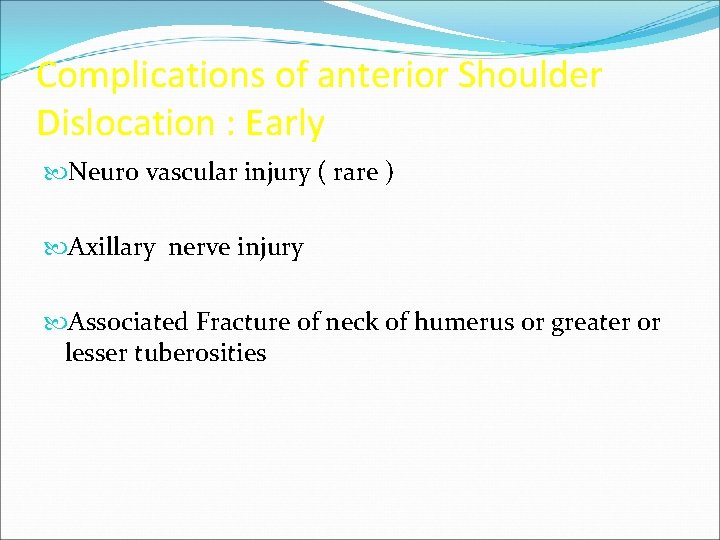 Complications of anterior Shoulder Dislocation : Early Neuro vascular injury ( rare ) Axillary
