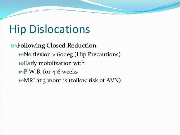 Hip Dislocations Following Closed Reduction No flexion > 60 deg (Hip Precautions) Early mobilization