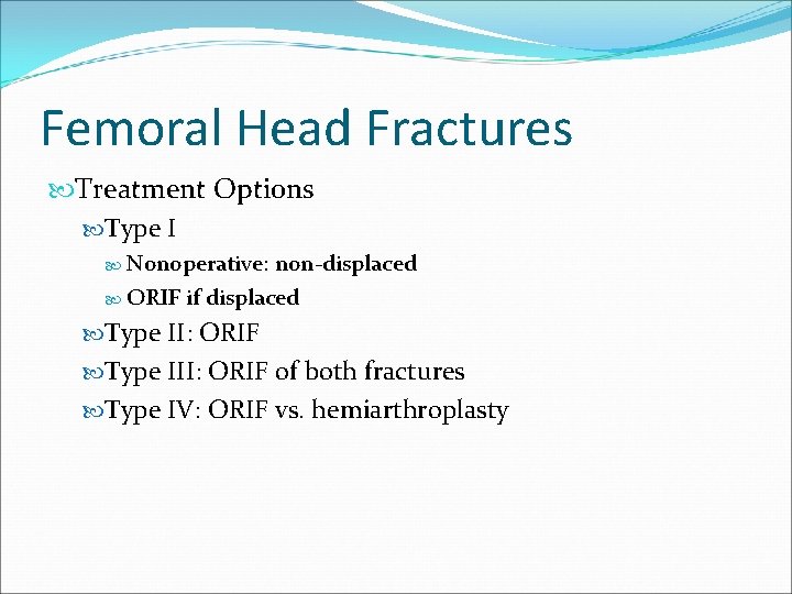 Femoral Head Fractures Treatment Options Type I Nonoperative: non-displaced ORIF if displaced Type II: