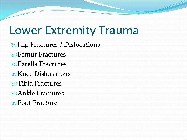 Lower Extremity Trauma Hip Fractures / Dislocations Femur Fractures Patella Fractures Knee Dislocations Tibia