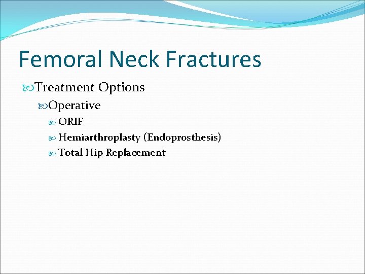 Femoral Neck Fractures Treatment Options Operative ORIF Hemiarthroplasty (Endoprosthesis) Total Hip Replacement 