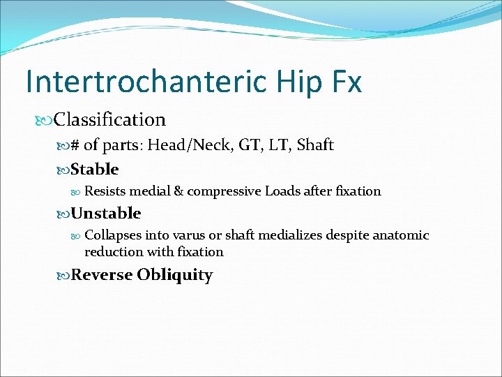 Intertrochanteric Hip Fx Classification # of parts: Head/Neck, GT, LT, Shaft Stable Resists medial