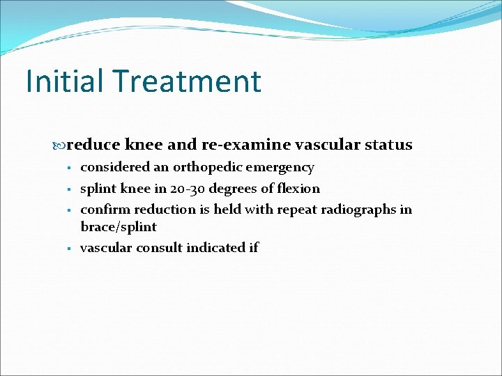 Initial Treatment reduce knee and re-examine vascular status § considered an orthopedic emergency §