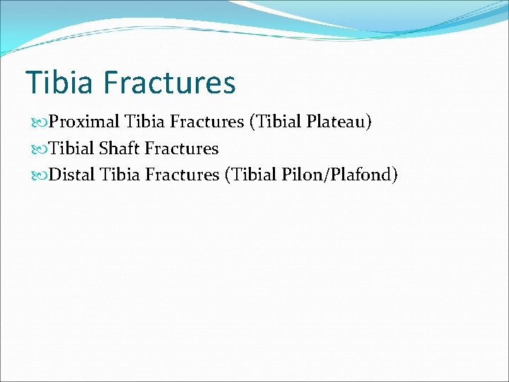 Tibia Fractures Proximal Tibia Fractures (Tibial Plateau) Tibial Shaft Fractures Distal Tibia Fractures (Tibial