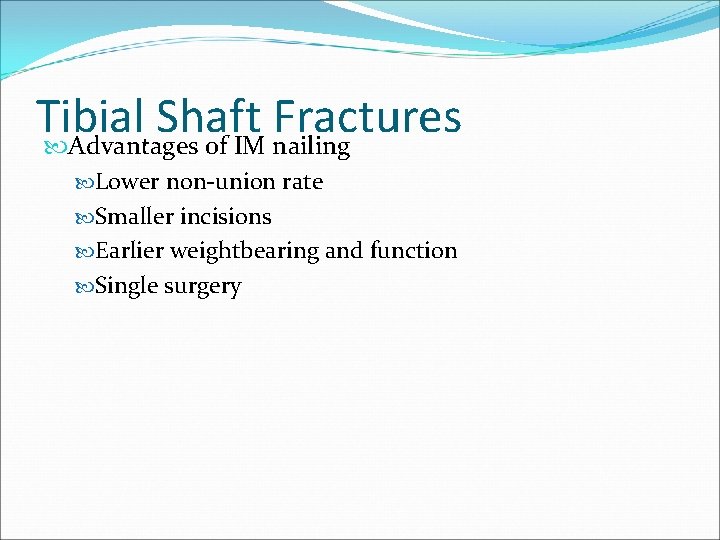 Tibial Shaft Fractures Advantages of IM nailing Lower non-union rate Smaller incisions Earlier weightbearing