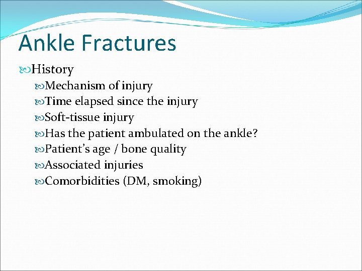 Ankle Fractures History Mechanism of injury Time elapsed since the injury Soft-tissue injury Has