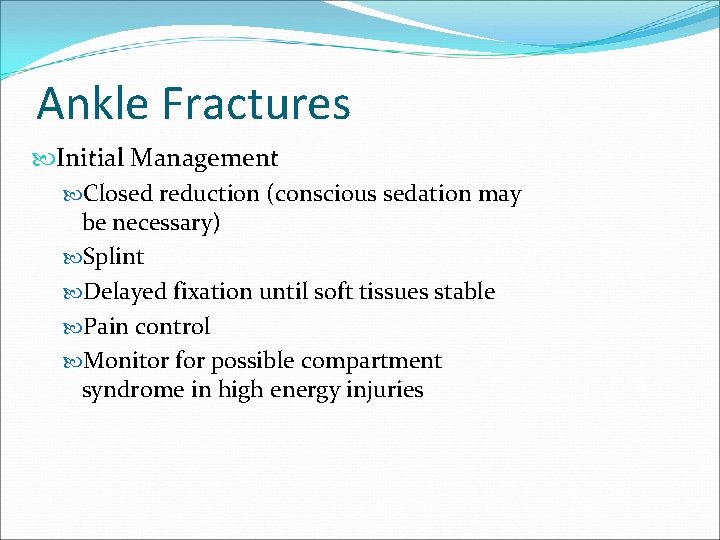 Ankle Fractures Initial Management Closed reduction (conscious sedation may be necessary) Splint Delayed fixation