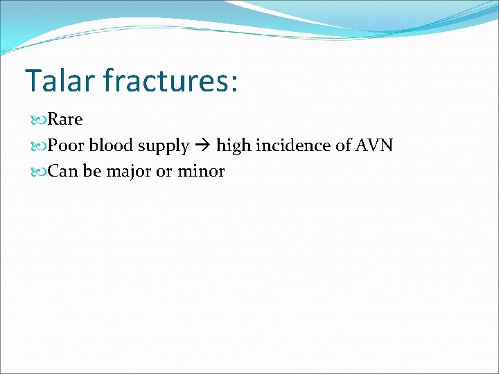 Talar fractures: Rare Poor blood supply high incidence of AVN Can be major or