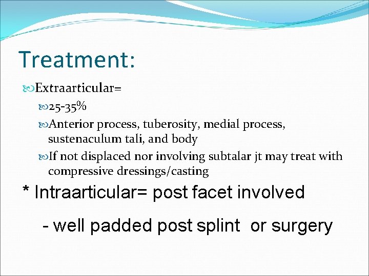 Treatment: Extraarticular= 25 -35% Anterior process, tuberosity, medial process, sustenaculum tali, and body If