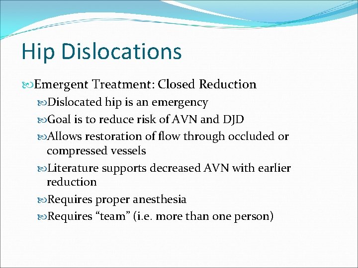 Hip Dislocations Emergent Treatment: Closed Reduction Dislocated hip is an emergency Goal is to