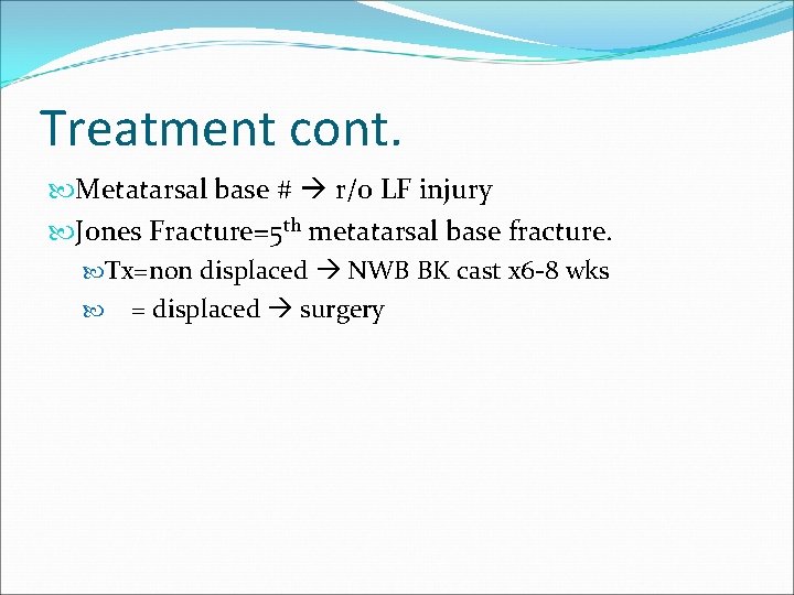 Treatment cont. Metatarsal base # r/o LF injury Jones Fracture=5 th metatarsal base fracture.