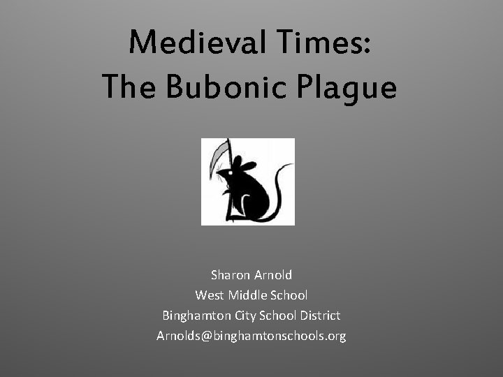Medieval Times: The Bubonic Plague Sharon Arnold West Middle School Binghamton City School District