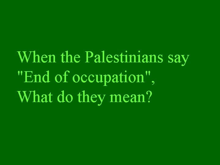 When the Palestinians say "End of occupation", What do they mean? 