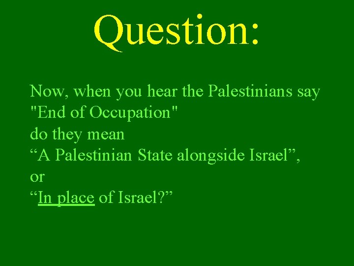 Question: Now, when you hear the Palestinians say "End of Occupation" do they mean