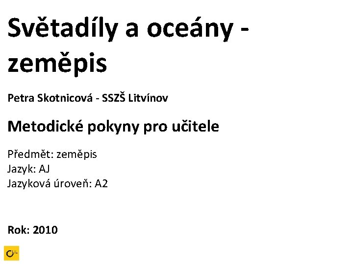 Světadíly a oceány zeměpis Petra Skotnicová - SSZŠ Litvínov Metodické pokyny pro učitele Předmět: