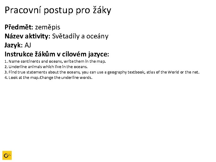 Pracovní postup pro žáky Předmět: zeměpis Název aktivity: Světadíly a oceány Jazyk: AJ Instrukce