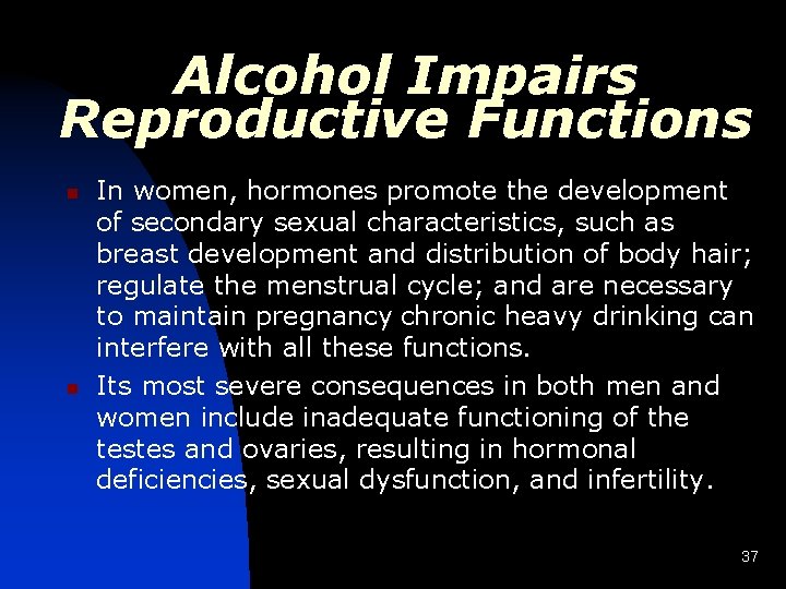 Alcohol Impairs Reproductive Functions n n In women, hormones promote the development of secondary