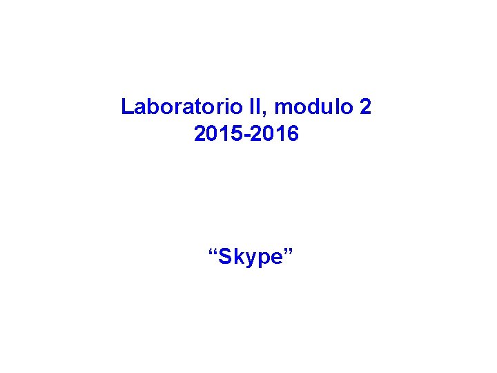 Laboratorio II, modulo 2 2015 -2016 “Skype” 