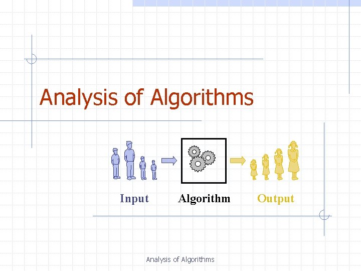 Analysis of Algorithms Input Algorithm Analysis of Algorithms Output 