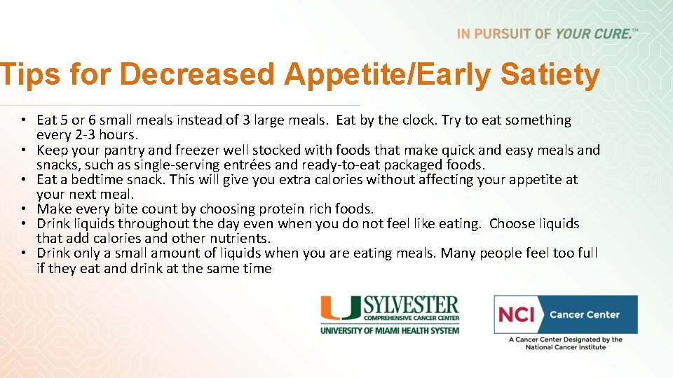 Tips for Decreased Appetite/Early Satiety • Eat 5 or 6 small meals instead of Tips for Decreased Appetite/Early Satiety • Eat 5 or 6 small meals instead of
